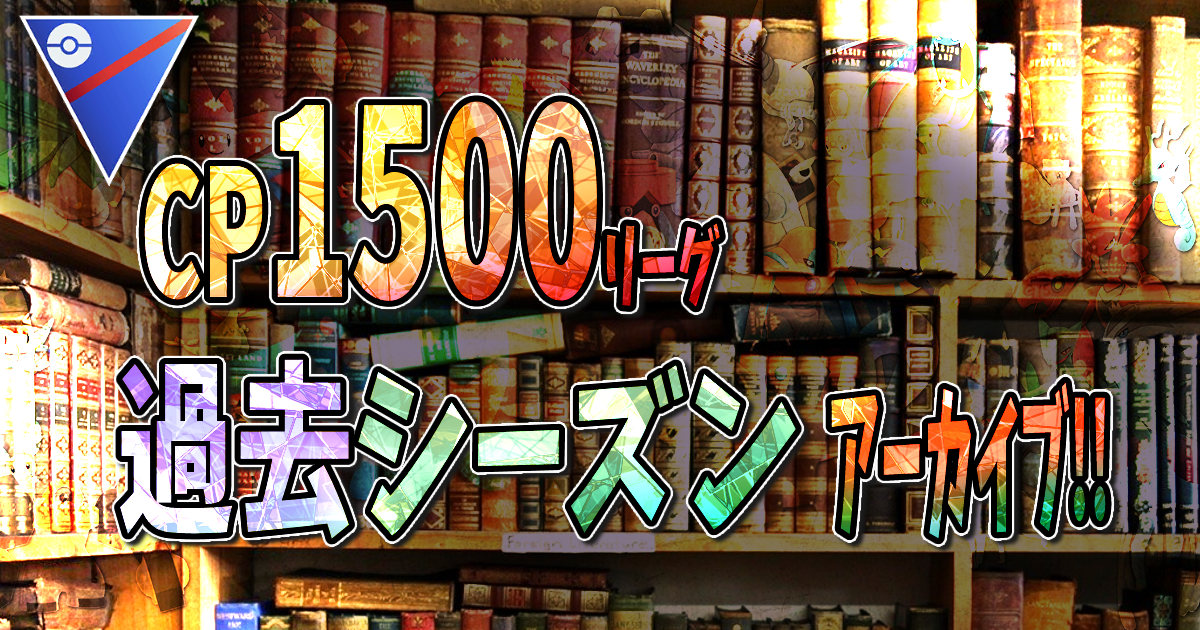 Summaryカード用_ポケモンGO_CP1500リーグ-過去環境アーカイブ